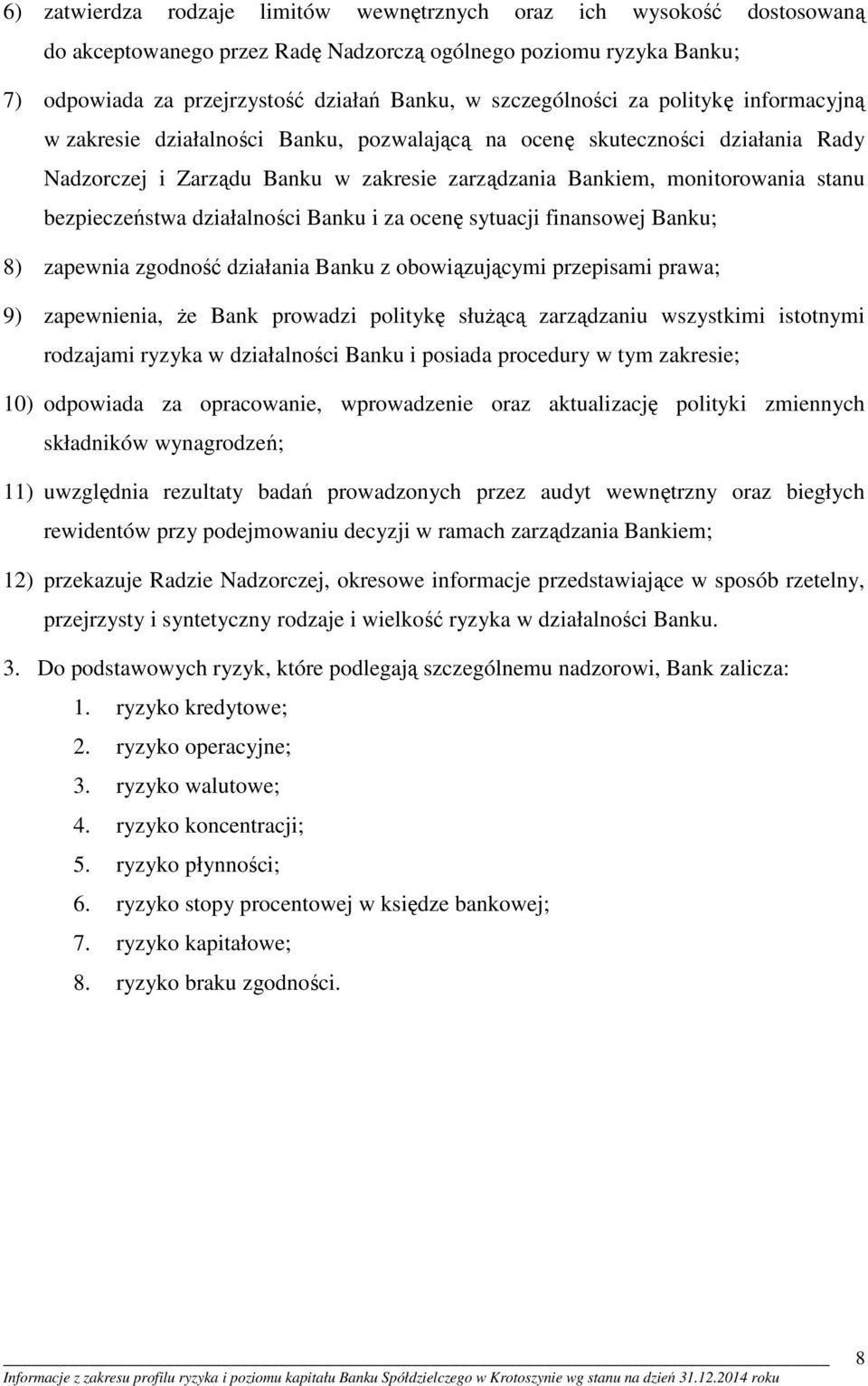 bezpieczeństwa działalności Banku i za ocenę sytuacji finansowej Banku; 8) zapewnia zgodność działania Banku z obowiązującymi przepisami prawa; 9) zapewnienia, że Bank prowadzi politykę służącą