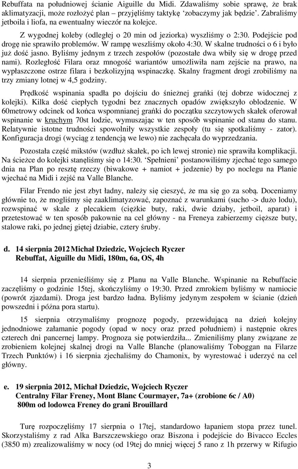 W rampę weszliśmy około 4:30. W skalne trudności o 6 i było już dość jasno. Byliśmy jednym z trzech zespołów (pozostałe dwa wbiły się w drogę przed nami).