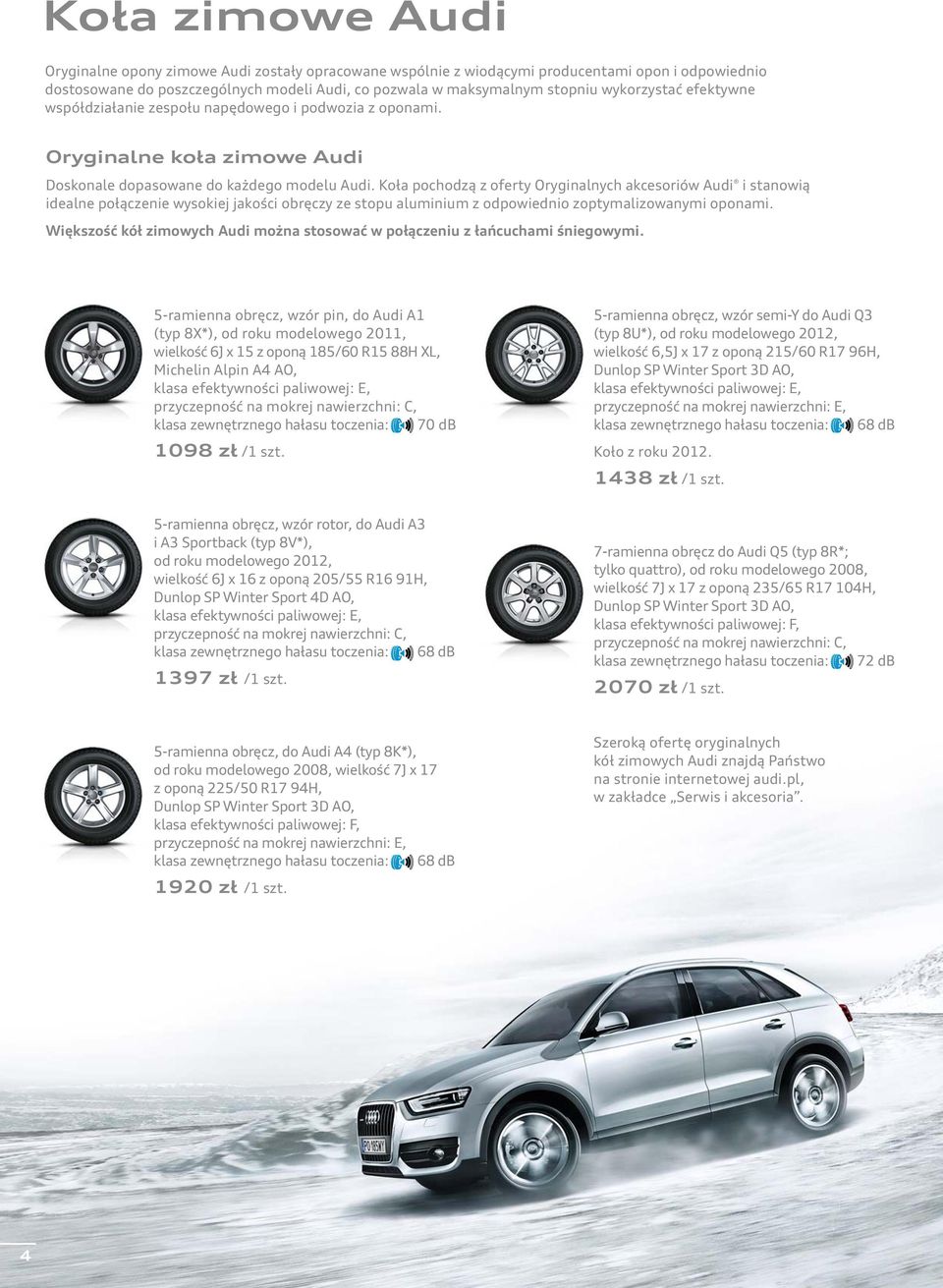 Koła pochodzą z oferty Oryginalnych akcesoriów Audi i stanowią idealne połączenie wysokiej jakości obręczy ze stopu aluminium z odpowiednio zoptymalizowanymi oponami.