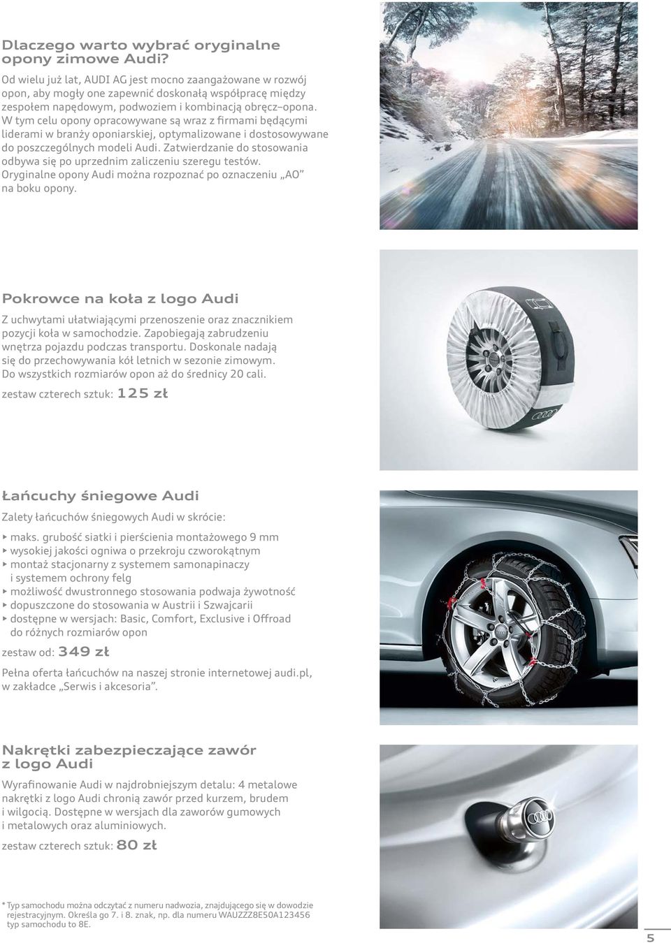 W tym celu opony opracowywane są wraz z firmami będącymi liderami w branży oponiarskiej, optymalizowane i dostosowywane do poszczególnych modeli Audi.