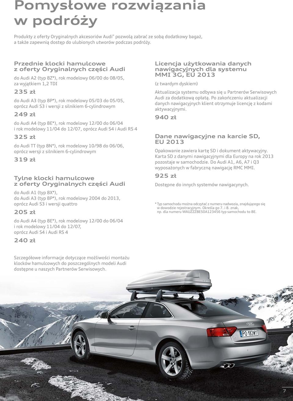 Audi S3 i wersji z silnikiem 6-cylindrowym 249 zł do Audi A4 (typ 8E*), rok modelowy 12/00 do 06/04 i rok modelowy 11/04 do 12/07, oprócz Audi S4 i Audi RS 4 325 zł do Audi TT (typ 8N*), rok modelowy