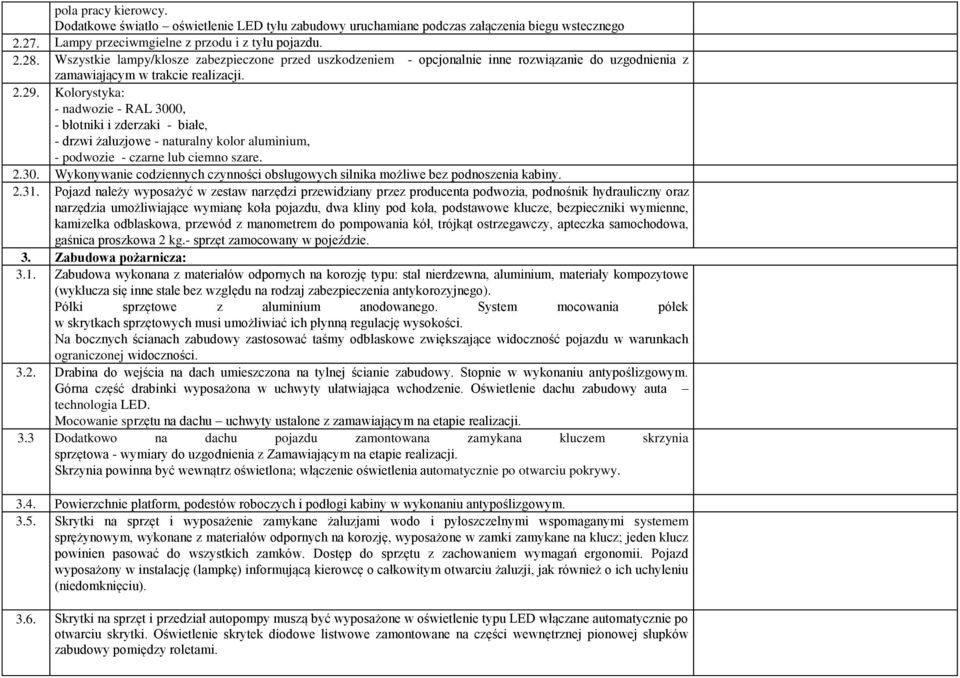 Kolorystyka: - nadwozie - RAL 3000, - błotniki i zderzaki - białe, - drzwi żaluzjowe - naturalny kolor aluminium, - podwozie - czarne lub ciemno szare. 2.30. Wykonywanie codziennych czynności obsługowych silnika możliwe bez podnoszenia kabiny.