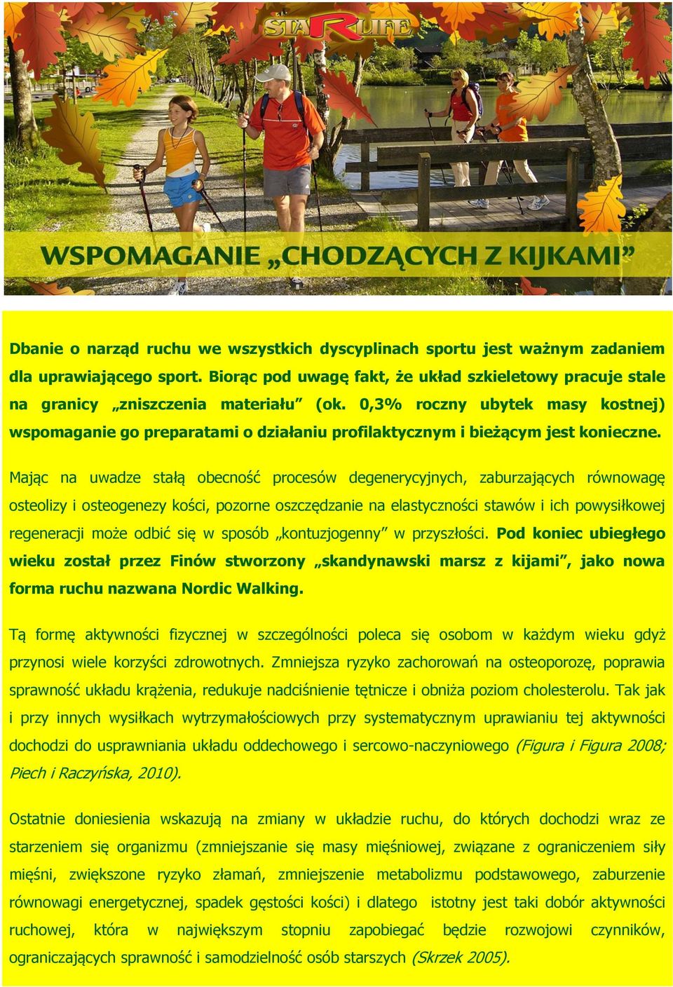 Mając na uwadze stałą obecność procesów degenerycyjnych, zaburzających równowagę osteolizy i osteogenezy kości, pozorne oszczędzanie na elastyczności stawów i ich powysiłkowej regeneracji może odbić