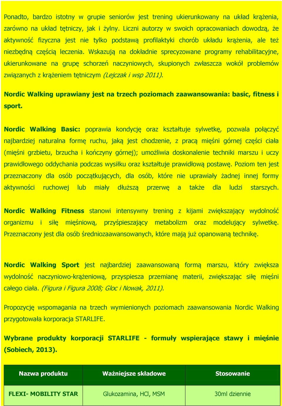 Wskazują na dokładnie sprecyzowane programy rehabilitacyjne, ukierunkowane na grupę schorzeń naczyniowych, skupionych zwłaszcza wokół problemów związanych z krążeniem tętniczym (Lejczak i wsp 2011).