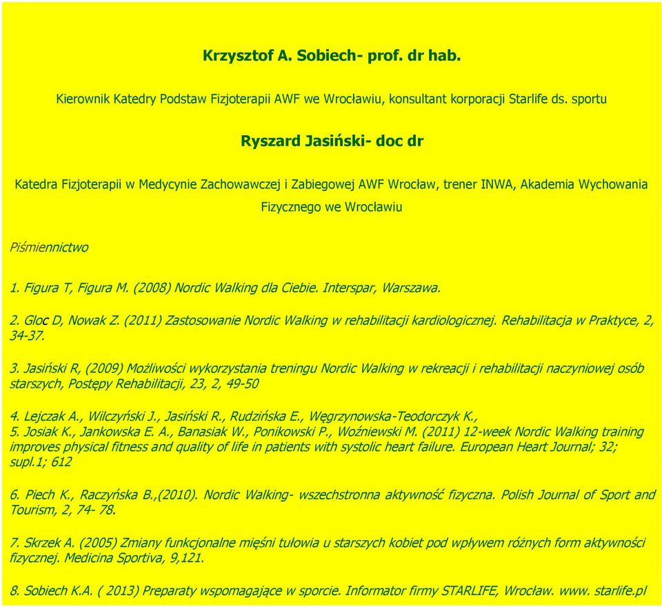 (2008) Nordic Walking dla Ciebie. Interspar, Warszawa. 2. Gloc D, Nowak Z. (2011) Zastosowanie Nordic Walking w rehabilitacji kardiologicznej. Rehabilitacja w Praktyce, 2, 34