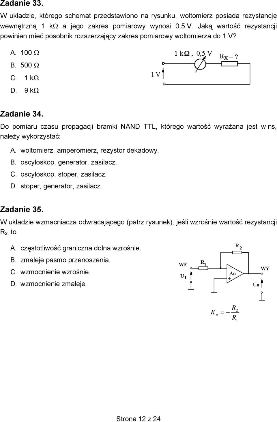 Do pomiaru czasu propagacji bramki NAND TTL, którego wartość wyrażana jest w ns, należy wykorzystać: A. woltomierz, amperomierz, rezystor dekadowy. B. oscyloskop, generator, zasilacz. C.