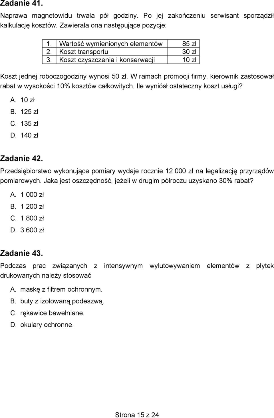 Ile wyniósł ostateczny koszt usługi? A. 10 zł B. 125 zł C. 135 zł D. 140 zł Zadanie 42. Przedsiębiorstwo wykonujące pomiary wydaje rocznie 12 000 zł na legalizację przyrządów pomiarowych.