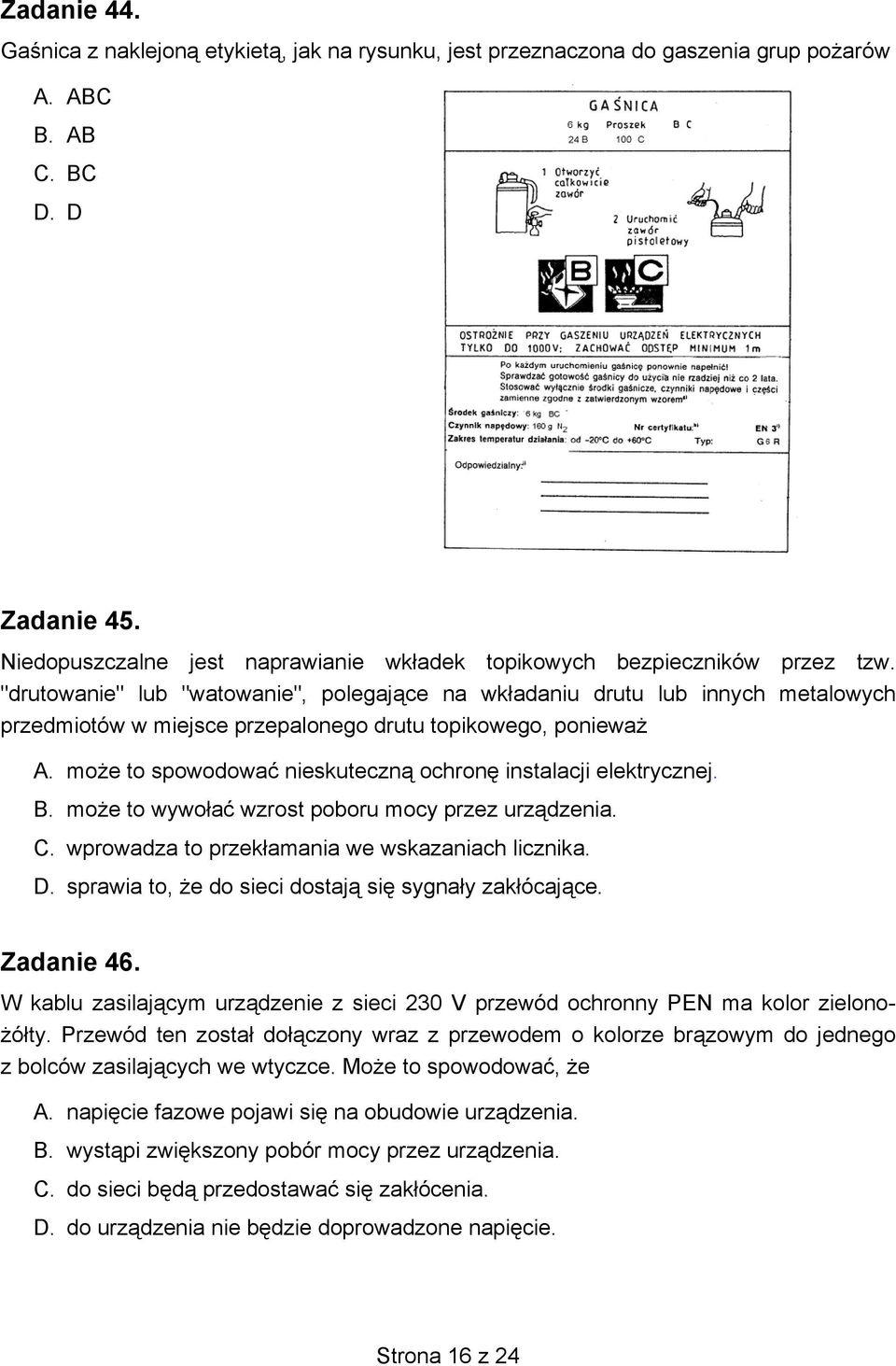 "drutowanie" lub "watowanie", polegające na wkładaniu drutu lub innych metalowych przedmiotów w miejsce przepalonego drutu topikowego, ponieważ A.