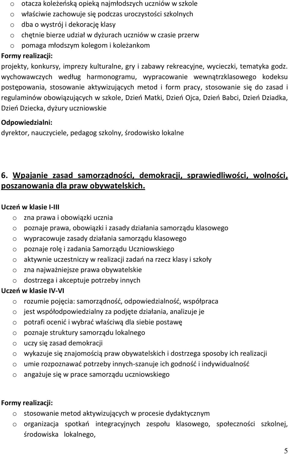 wychowawczych według harmonogramu, wypracowanie wewnątrzklasowego kodeksu postępowania, stosowanie aktywizujących metod i form pracy, stosowanie się do zasad i regulaminów obowiązujących w szkole,