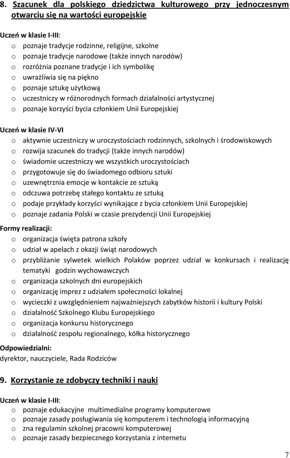 poznaje korzyści bycia członkiem Unii Europejskiej Uczeń w klasie IV-VI o aktywnie uczestniczy w uroczystościach rodzinnych, szkolnych i środowiskowych o rozwija szacunek do tradycji (także innych