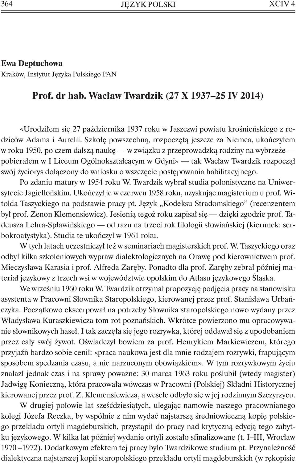 Szkołę powszechną, rozpoczętą jeszcze za Niemca, ukończyłem w roku 1950, po czem dalszą naukę w związku z przeprowadzką rodziny na wybrzeże pobierałem w I Liceum Ogólnokształcącym w Gdyni» tak Wacław