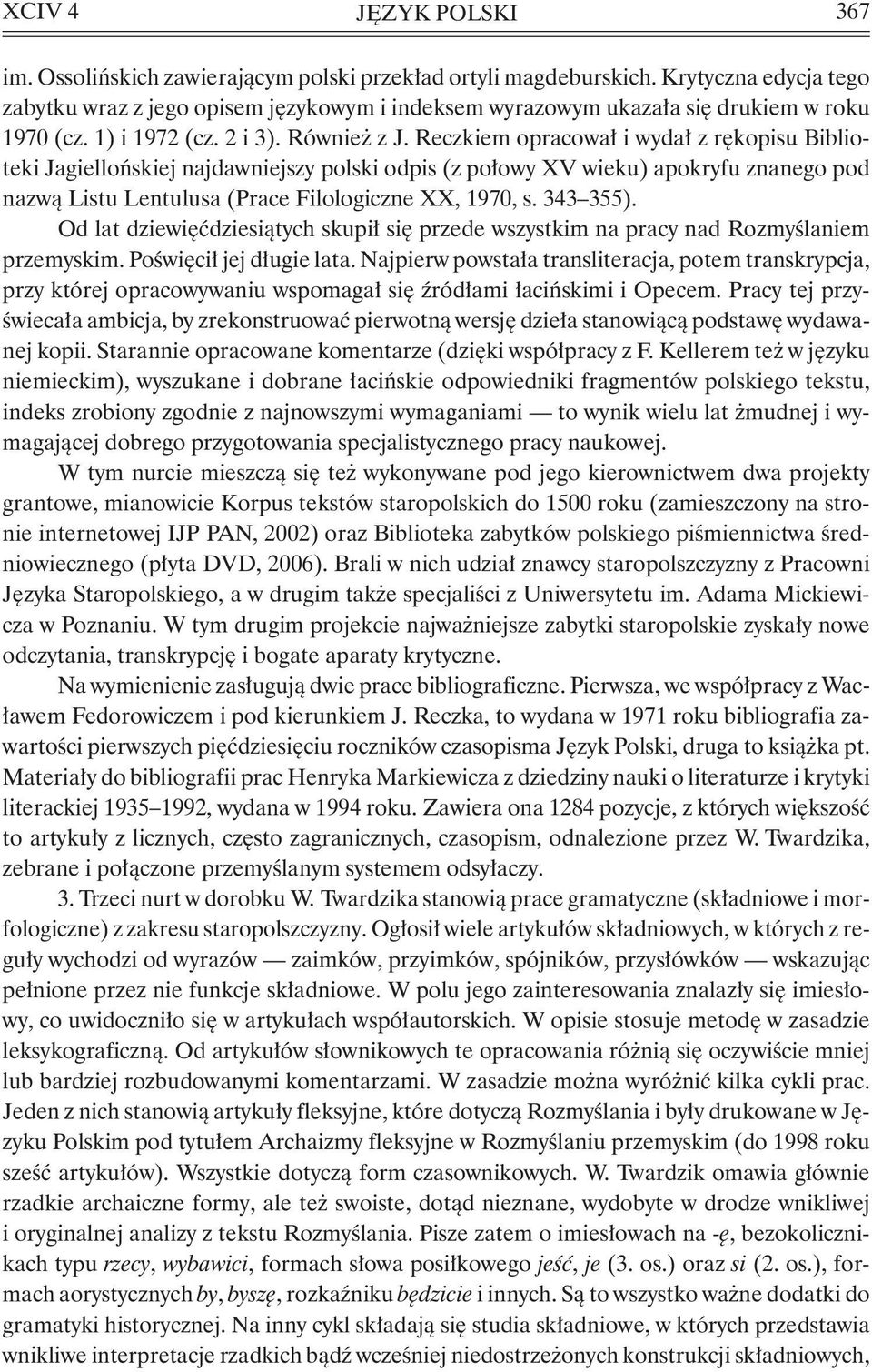 Reczkiem opracował i wydał z rękopisu Biblioteki Jagiellońskiej najdawniejszy polski odpis (z połowy XV wieku) apokryfu znanego pod nazwą Listu Lentulusa (Prace Filologiczne XX, 1970, s. 343 355).