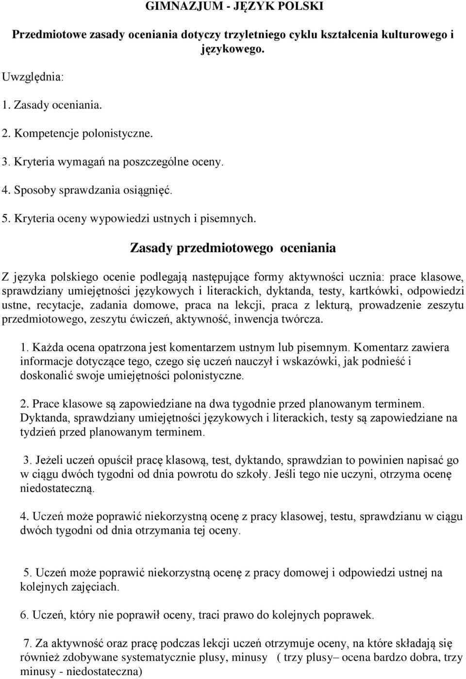 Zasady przedmiotowego oceniania Z języka polskiego ocenie podlegają następujące formy aktywności ucznia: prace klasowe, sprawdziany umiejętności językowych i literackich, dyktanda, testy, kartkówki,