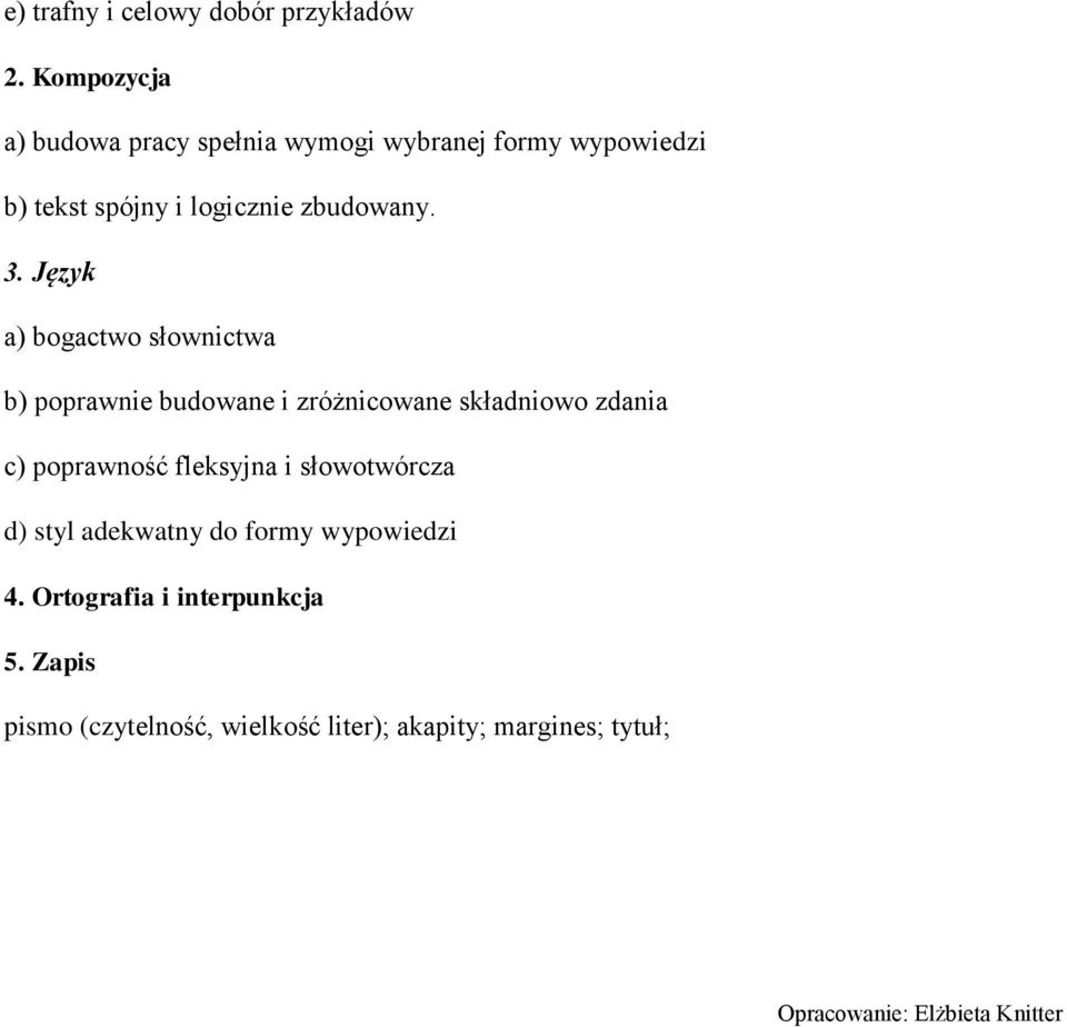 Język a) bogactwo słownictwa b) poprawnie budowane i zróżnicowane składniowo zdania c) poprawność fleksyjna i