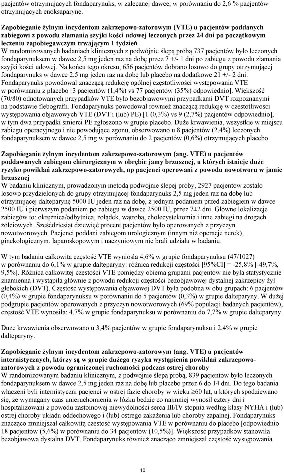 1 tydzień W randomizowanych badaniach klinicznych z podwójnie ślepą próbą 737 pacjentów było leczonych fondaparynuksem w dawce 2,5 mg jeden raz na dobę przez 7 +/- 1 dni po zabiegu z powodu złamania