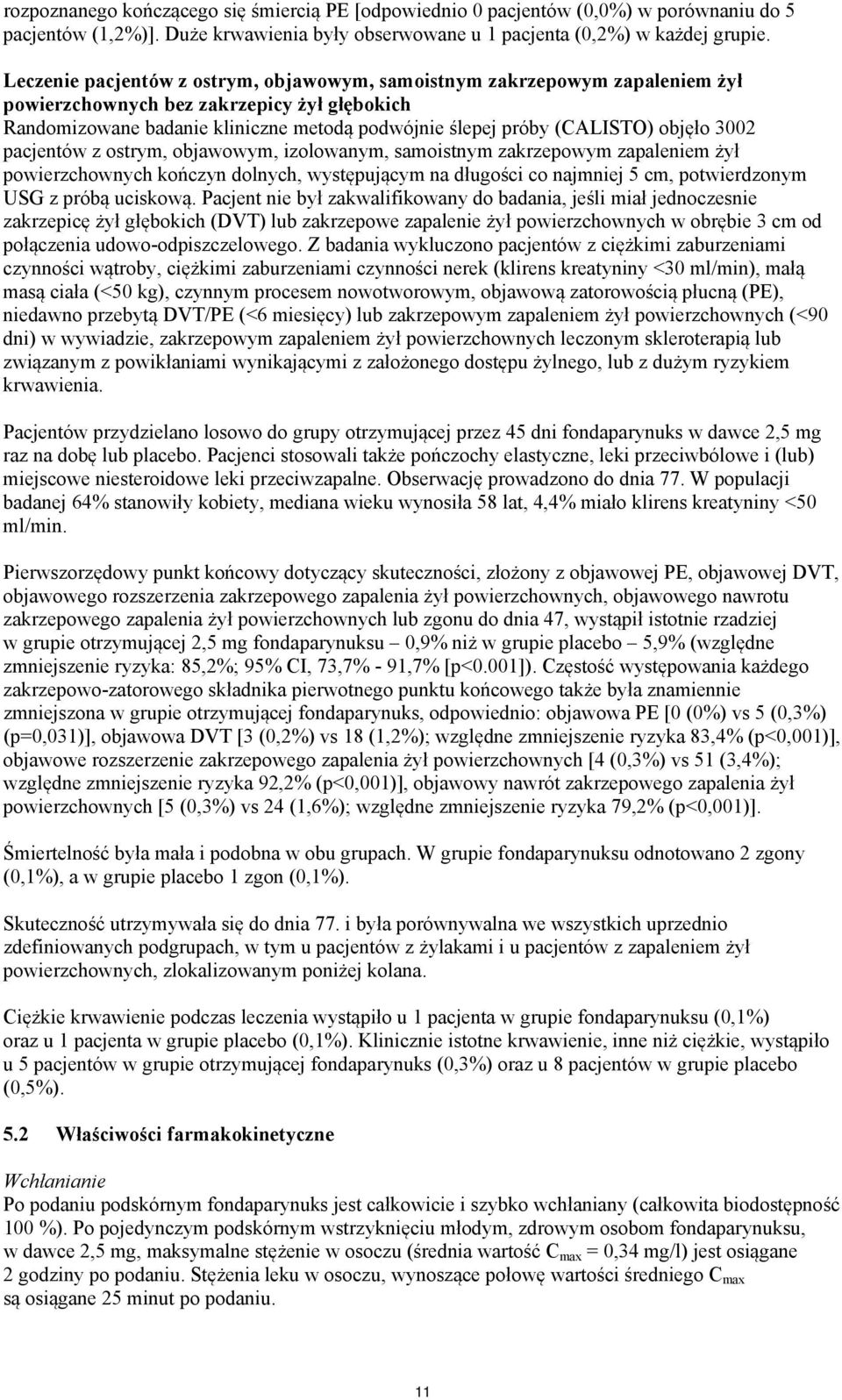 objęło 3002 pacjentów z ostrym, objawowym, izolowanym, samoistnym zakrzepowym zapaleniem żył powierzchownych kończyn dolnych, występującym na długości co najmniej 5 cm, potwierdzonym USG z próbą