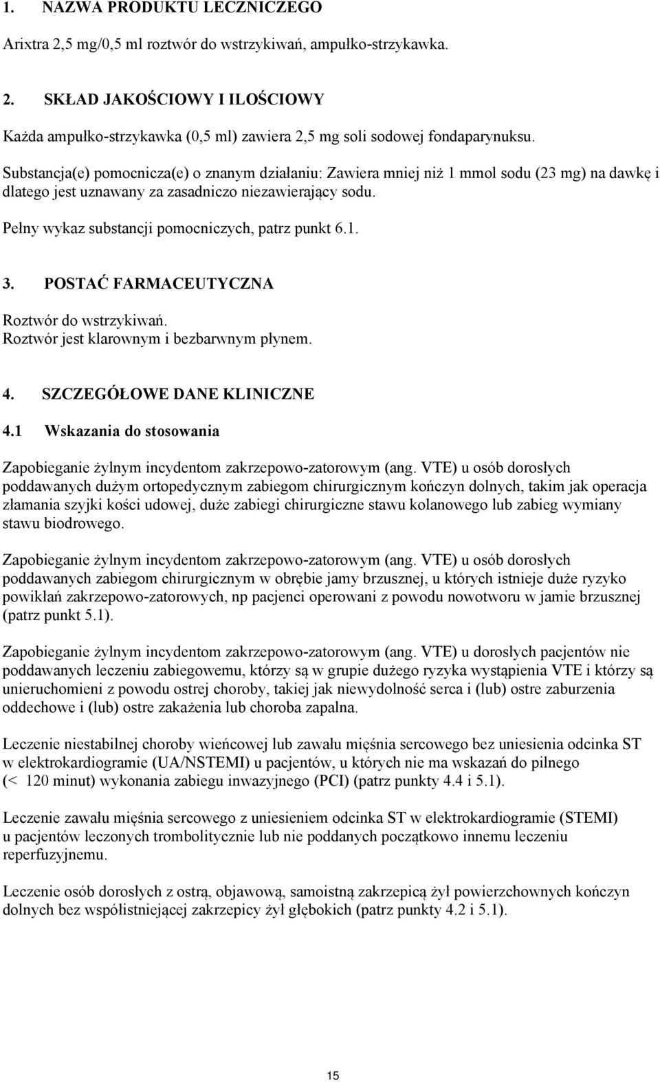 Pełny wykaz substancji pomocniczych, patrz punkt 6.1. 3. POSTAĆ FARMACEUTYCZNA Roztwór do wstrzykiwań. Roztwór jest klarownym i bezbarwnym płynem. 4. SZCZEGÓŁOWE DANE KLINICZNE 4.