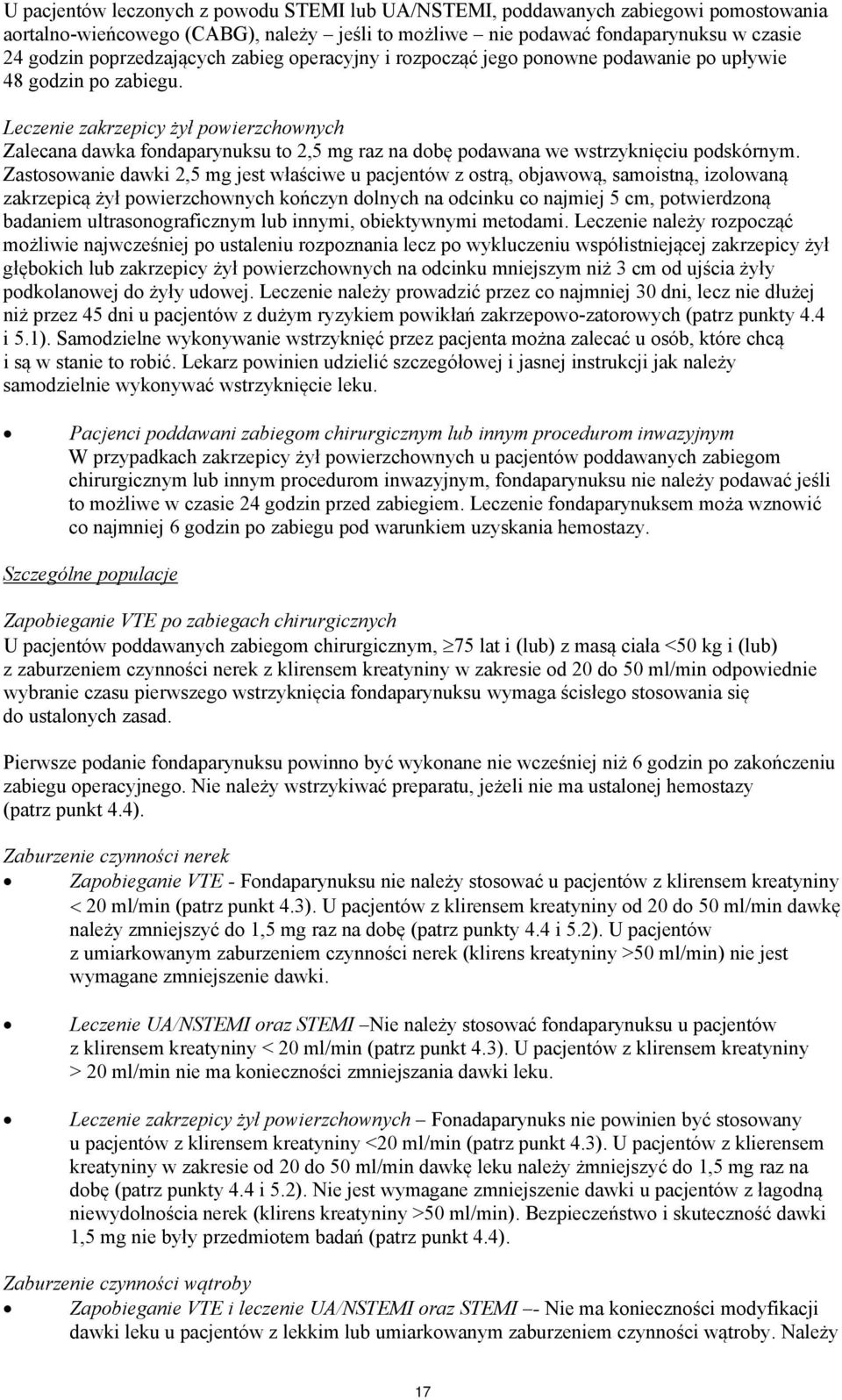 Leczenie zakrzepicy żył powierzchownych Zalecana dawka fondaparynuksu to 2,5 mg raz na dobę podawana we wstrzyknięciu podskórnym.