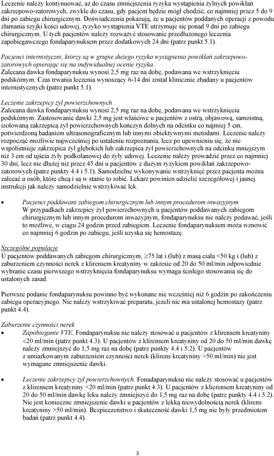 U tych pacjentów należy rozważyć stosowanie przedłużonego leczenia zapobiegawczego fondaparynuksem przez dodatkowych 24 dni (patrz punkt 5.1).