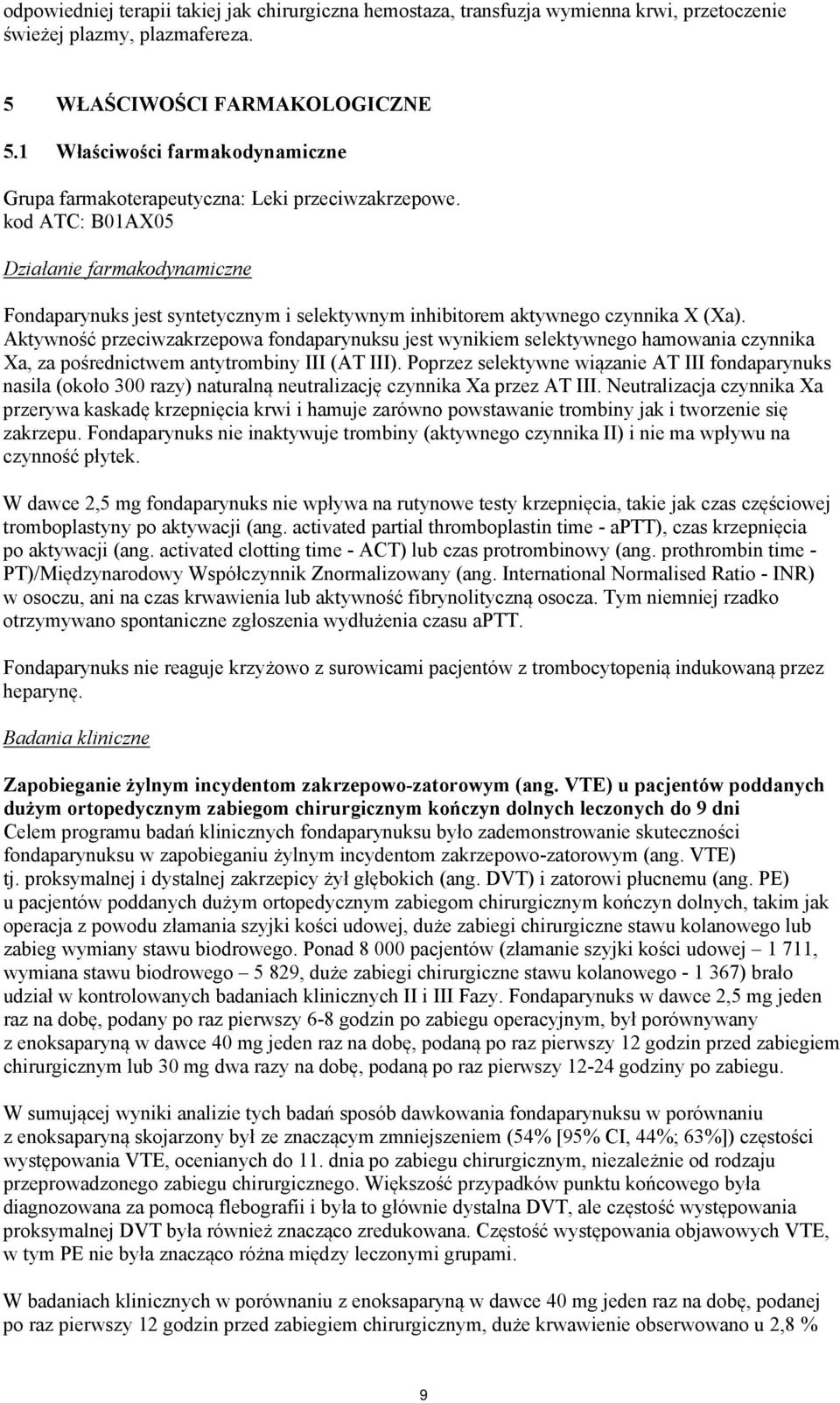 kod ATC: B01AX05 Działanie farmakodynamiczne Fondaparynuks jest syntetycznym i selektywnym inhibitorem aktywnego czynnika X (Xa).