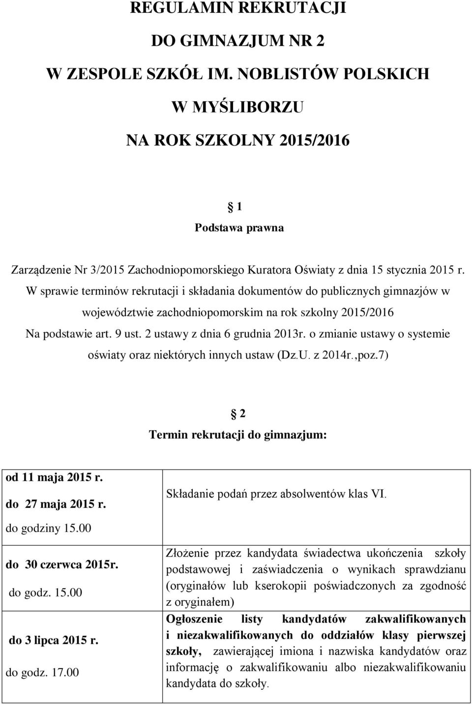 W sprawie terminów rekrutacji i składania dokumentów do publicznych gimnazjów w województwie zachodniopomorskim na rok szkolny 2015/2016 Na podstawie art. 9 ust. 2 ustawy z dnia 6 grudnia 2013r.