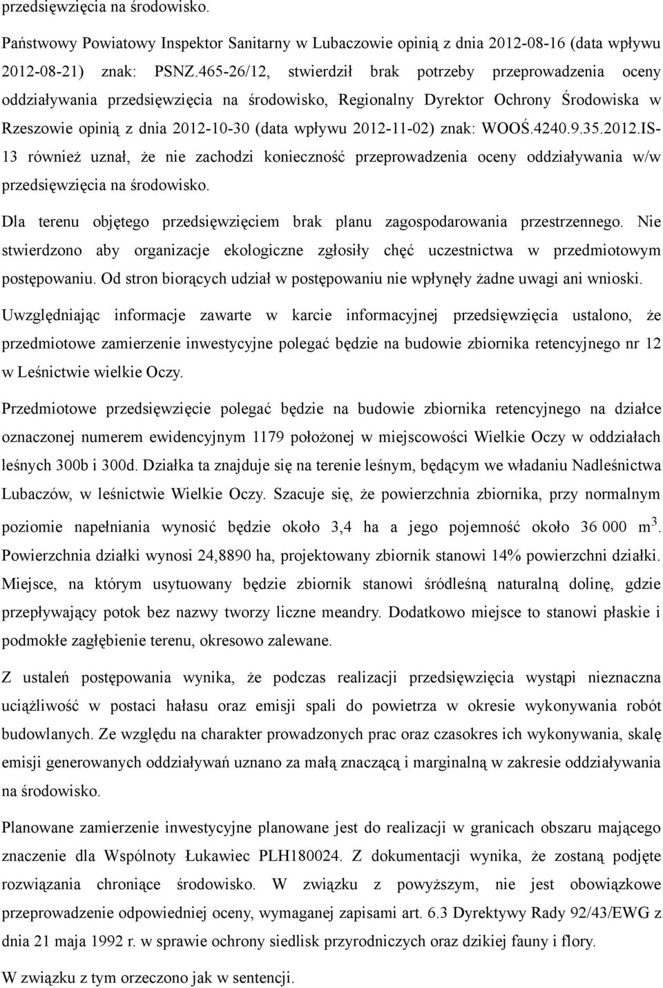 2012-11-02) znak: WOOŚ.4240.9.35.2012.IS- 13 również uznał, że nie zachodzi konieczność przeprowadzenia oceny oddziaływania w/w przedsięwzięcia na środowisko.