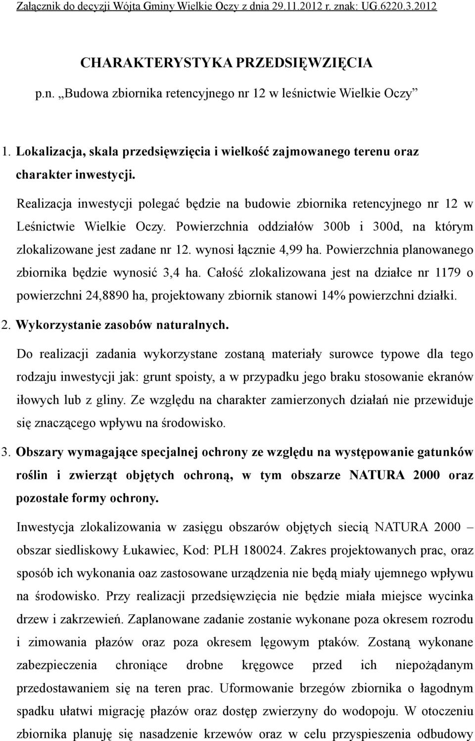 Powierzchnia oddziałów 300b i 300d, na którym zlokalizowane jest zadane nr 12. wynosi łącznie 4,99 ha. Powierzchnia planowanego zbiornika będzie wynosić 3,4 ha.