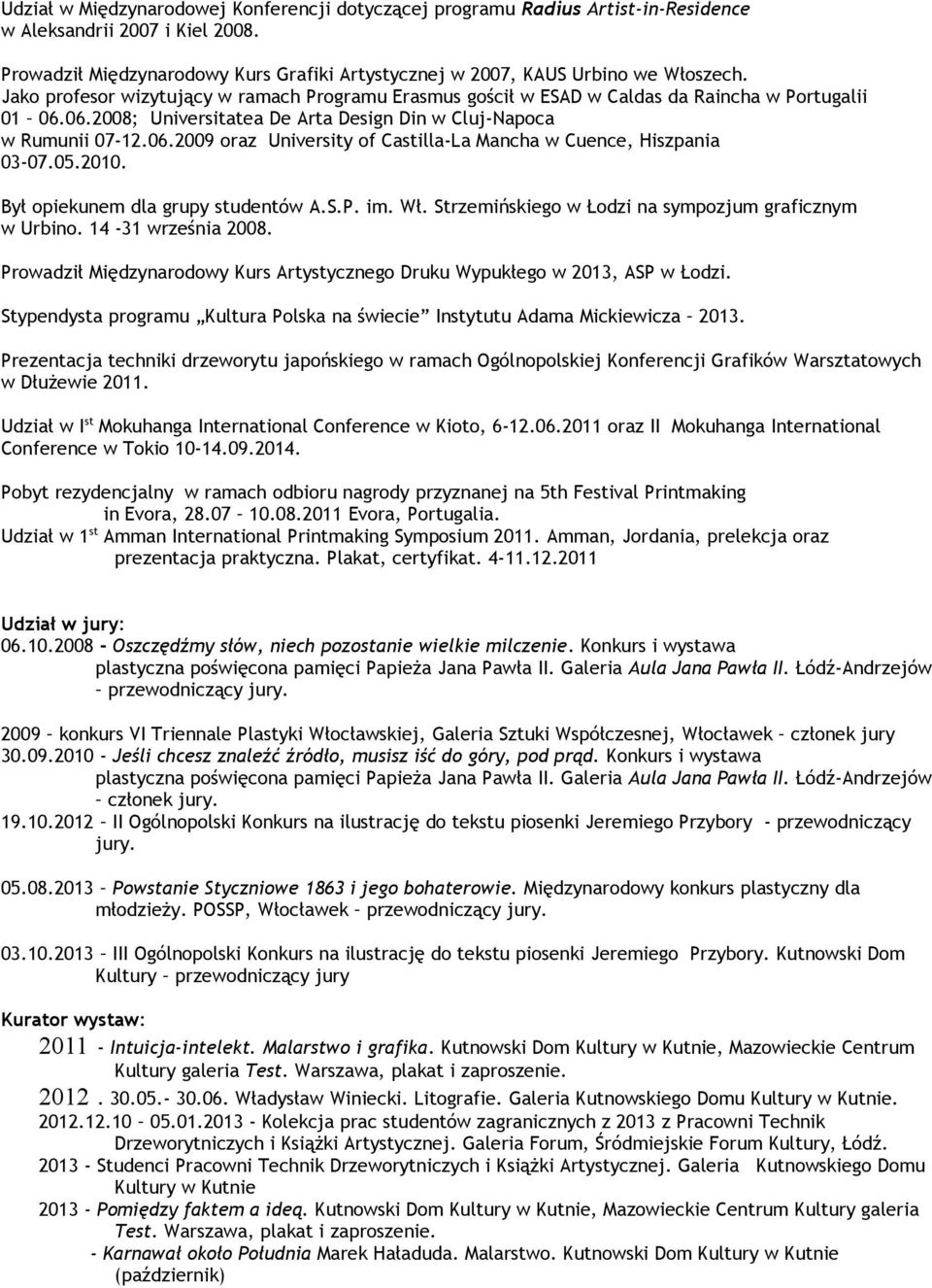 05.2010. Był opiekunem dla grupy studentów A.S.P. im. Wł. Strzemińskiego w Łodzi na sympozjum graficznym w Urbino. 14-31 września 2008.