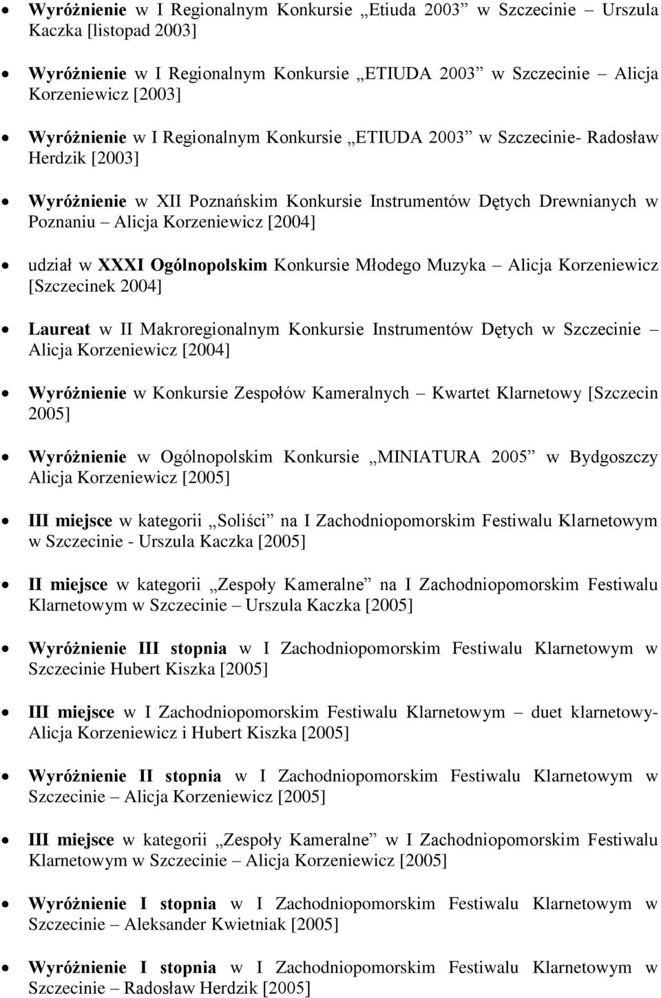 Ogólnopolskim Konkursie Młodego Muzyka Alicja Korzeniewicz [Szczecinek 2004] Laureat w II Makroregionalnym Konkursie Instrumentów Dętych w Szczecinie Alicja Korzeniewicz [2004] Wyróżnienie w