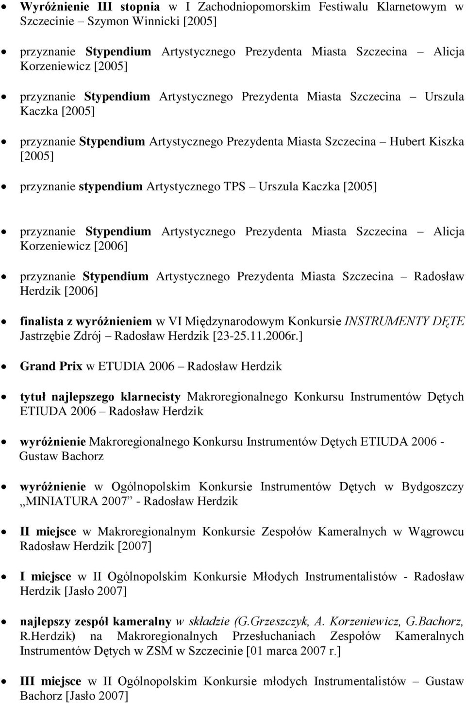 Artystycznego TPS Urszula Kaczka [2005] przyznanie Stypendium Artystycznego Prezydenta Miasta Szczecina Alicja Korzeniewicz [2006] przyznanie Stypendium Artystycznego Prezydenta Miasta Szczecina