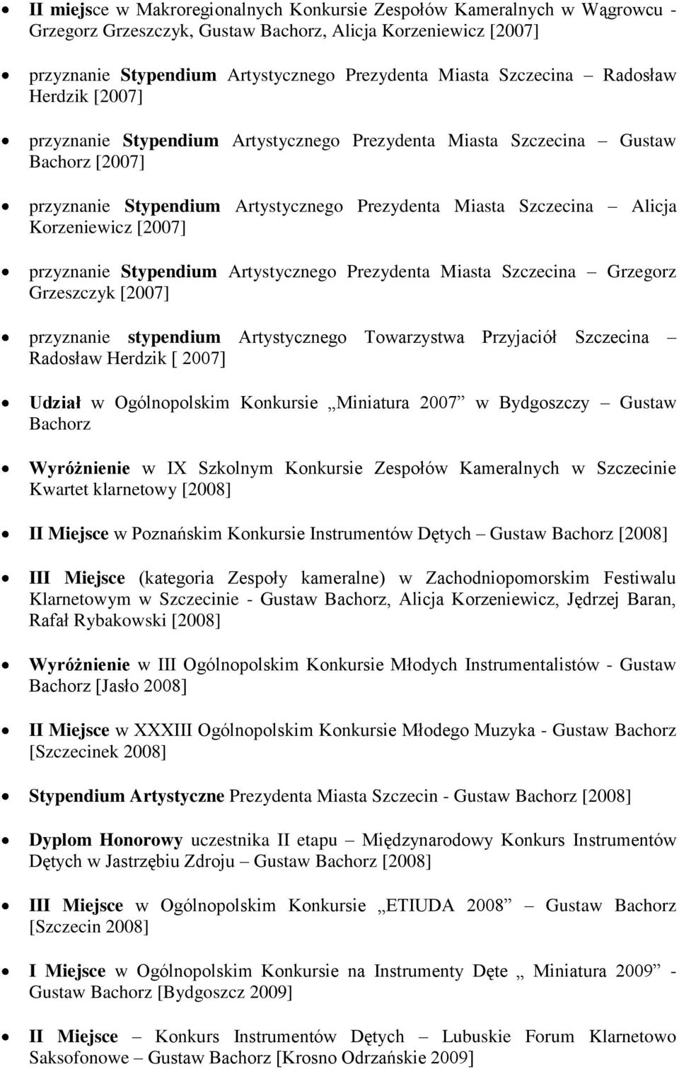 Korzeniewicz [2007] przyznanie Stypendium Artystycznego Prezydenta Miasta Szczecina Grzegorz Grzeszczyk [2007] przyznanie stypendium Artystycznego Towarzystwa Przyjaciół Szczecina Radosław Herdzik [