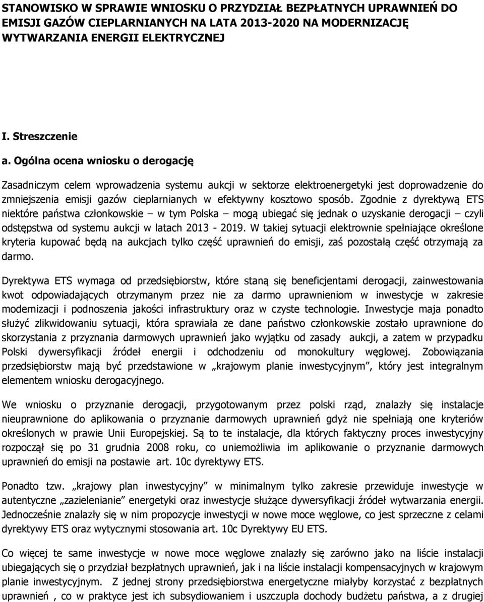 Zgodnie z dyrektywą ETS niektóre państwa członkowskie w tym Polska mogą ubiegać się jednak o uzyskanie derogacji czyli odstępstwa od systemu aukcji w latach 2013-2019.