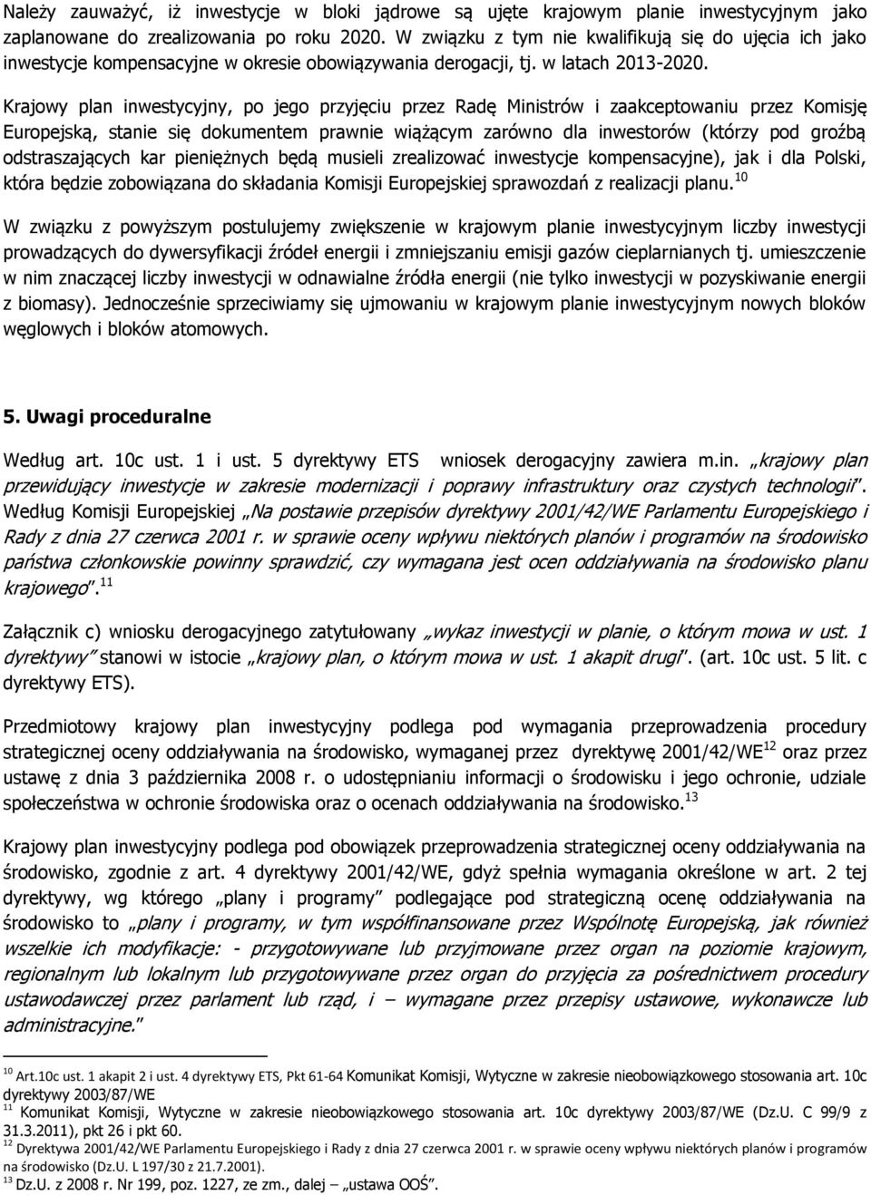 Krajowy plan inwestycyjny, po jego przyjęciu przez Radę Ministrów i zaakceptowaniu przez Komisję Europejską, stanie się dokumentem prawnie wiążącym zarówno dla inwestorów (którzy pod groźbą