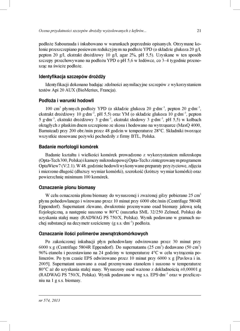 Uzyskane w ten sposób szczepy przechowywano na podłożu YPD o ph 5,6 w lodówce, co 3 4 tygodnie przenosząc na świeże podłoże.