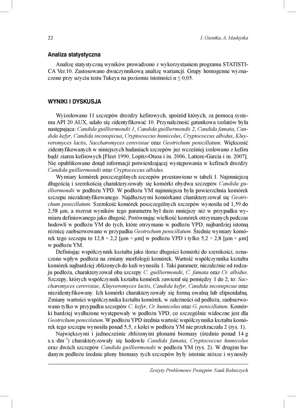 WYNIKI I DYSKUSJA Wyizolowano 11 szczepów drożdży kefirowych, spośród których, za pomocą systemu API 20 AUX, udało się zidentyfikować 10.