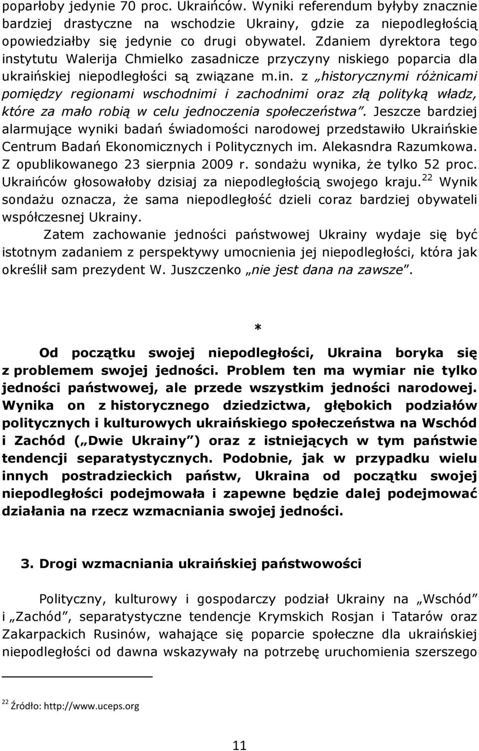 Jeszcze bardziej alarmujące wyniki badań świadomości narodowej przedstawiło Ukraińskie Centrum Badań Ekonomicznych i Politycznych im. Alekasndra Razumkowa. Z opublikowanego 23 sierpnia 2009 r.