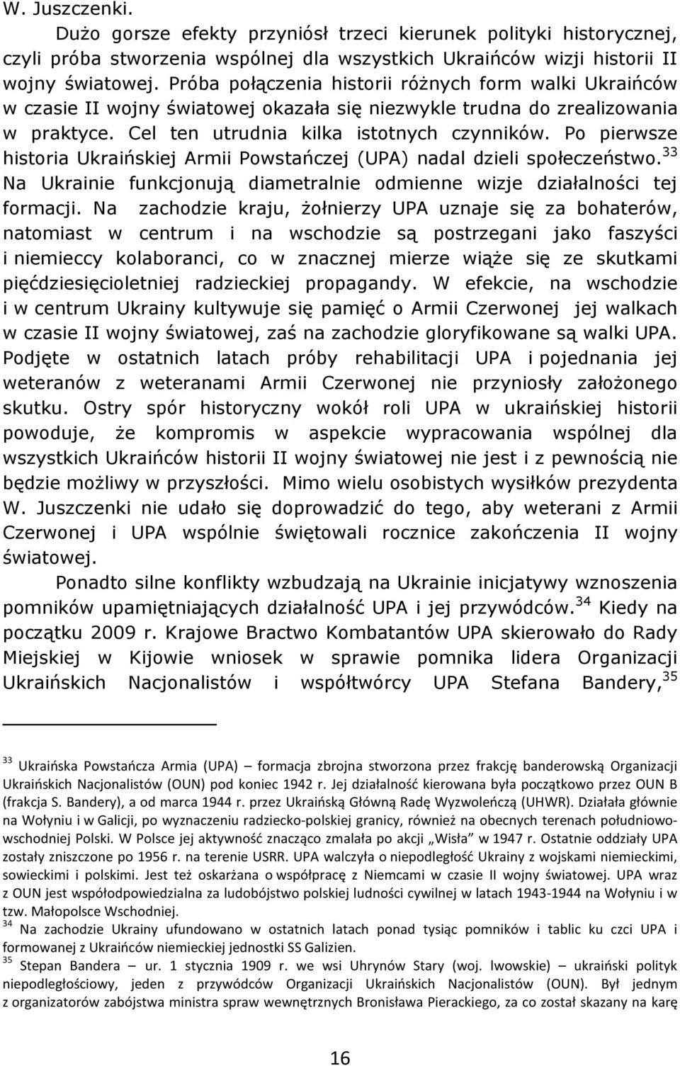 Po pierwsze historia Ukraińskiej Armii Powstańczej (UPA) nadal dzieli społeczeństwo. 33 Na Ukrainie funkcjonują diametralnie odmienne wizje działalności tej formacji.