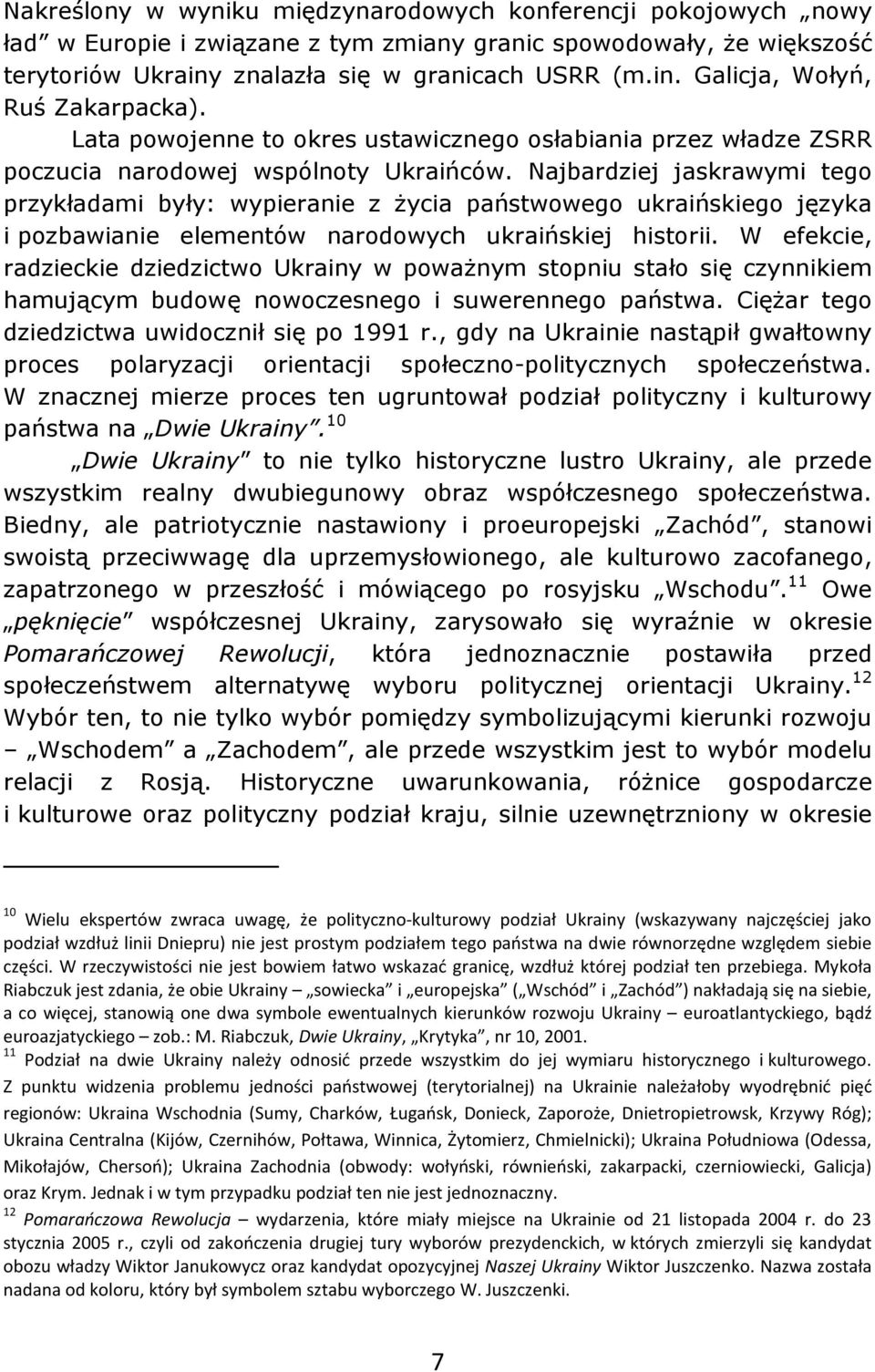 Najbardziej jaskrawymi tego przykładami były: wypieranie z życia państwowego ukraińskiego języka i pozbawianie elementów narodowych ukraińskiej historii.