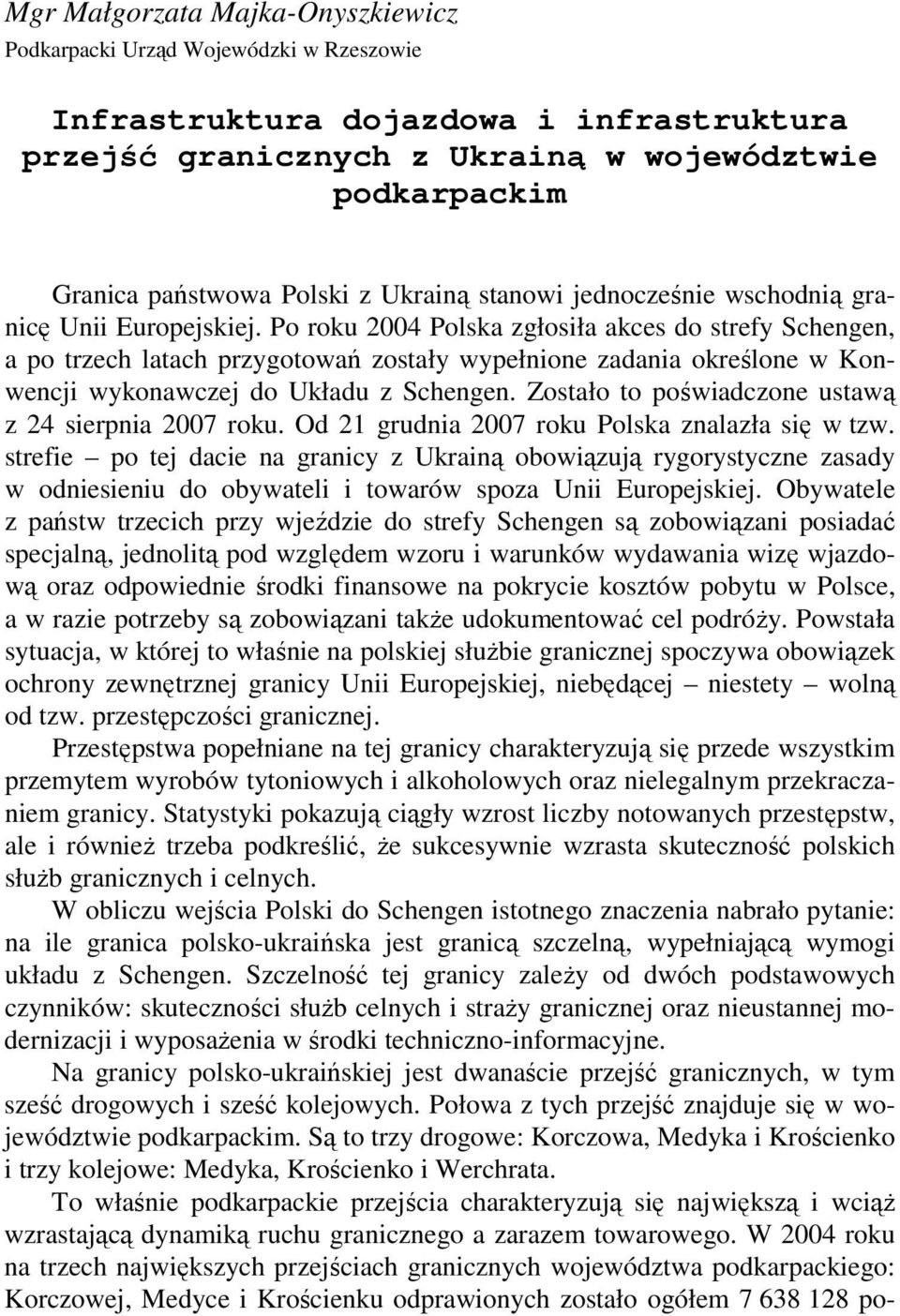 Po roku 2004 Polska zgłosiła akces do strefy Schengen, a po trzech latach przygotowań zostały wypełnione zadania określone w Konwencji wykonawczej do Układu z Schengen.