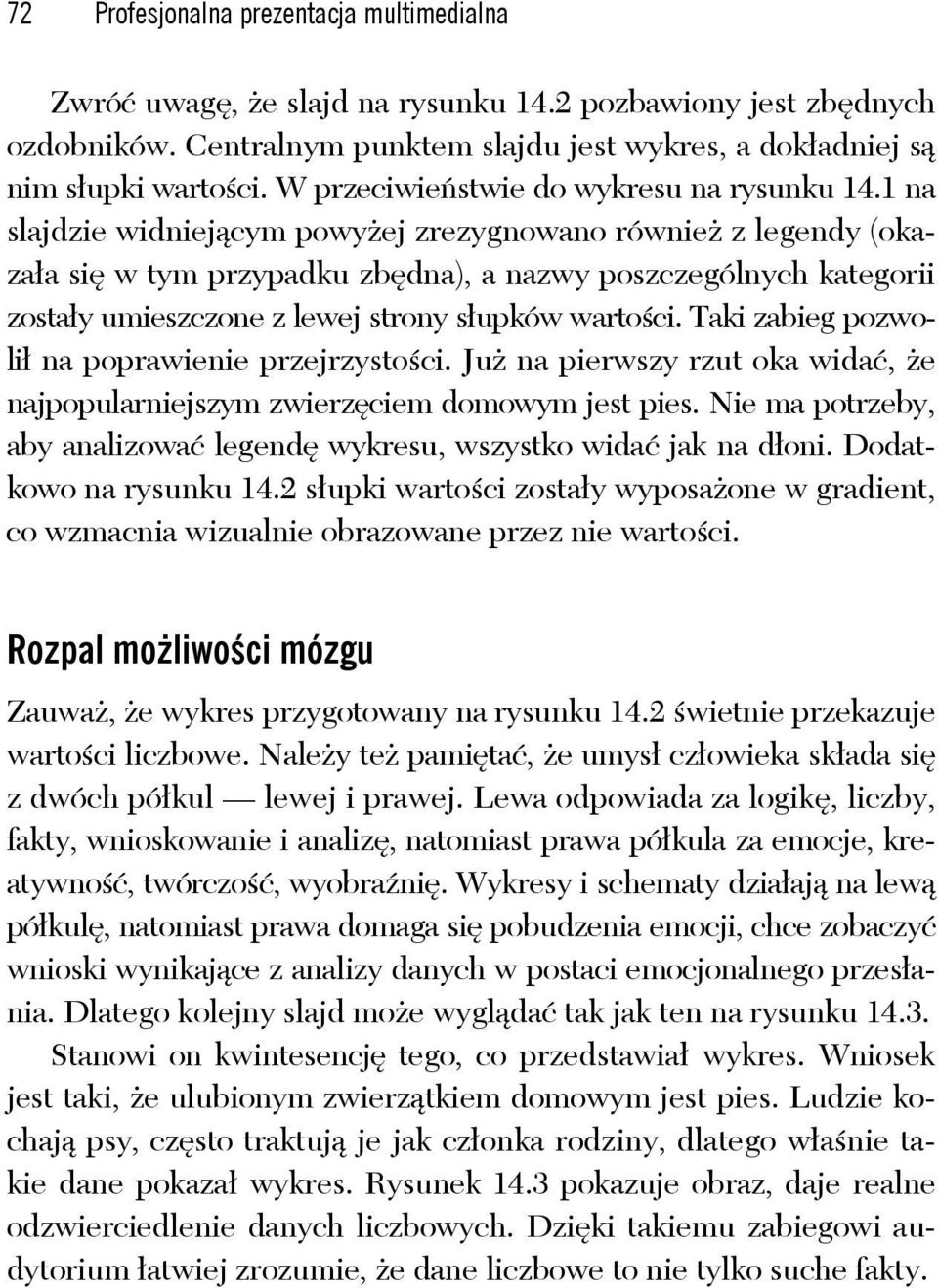 1 na slajdzie widniejącym powyżej zrezygnowano również z legendy (okazała się w tym przypadku zbędna), a nazwy poszczególnych kategorii zostały umieszczone z lewej strony słupków wartości.