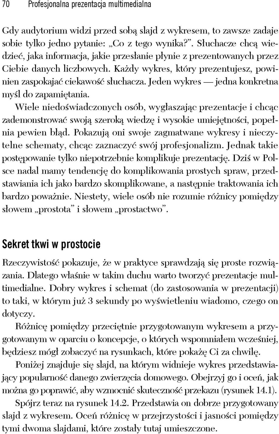 Jeden wykres jedna konkretna myśl do zapamiętania. Wiele niedoświadczonych osób, wygłaszając prezentacje i chcąc zademonstrować swoją szeroką wiedzę i wysokie umiejętności, popełnia pewien błąd.