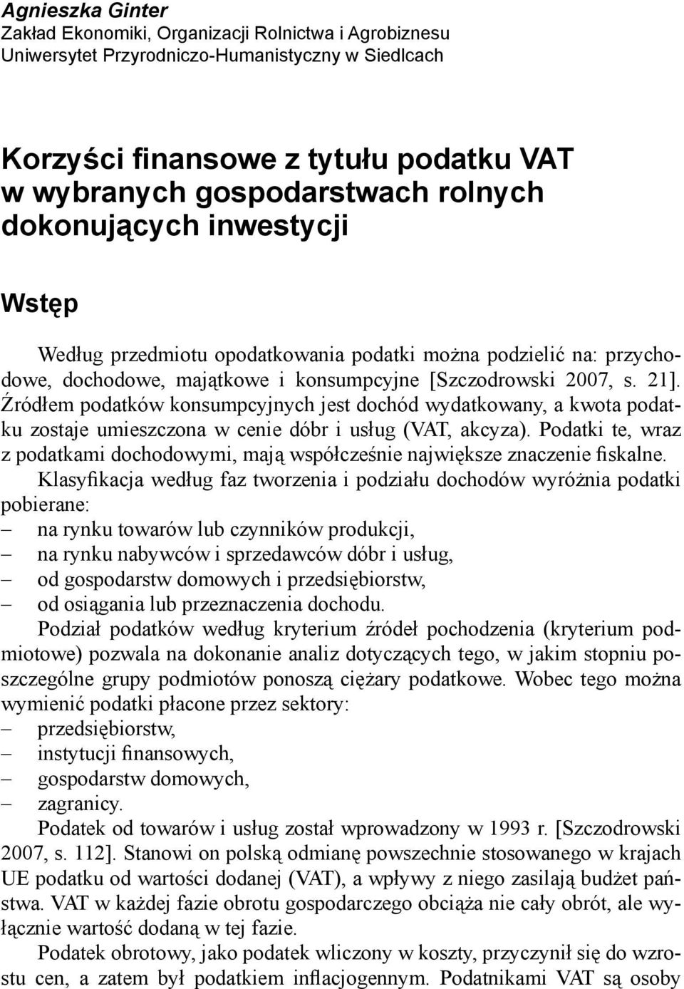 Źródłem podatków konsumpcyjnych jest dochód wydatkowany, a kwota podatku zostaje umieszczona w cenie dóbr i usług (VAT, akcyza).