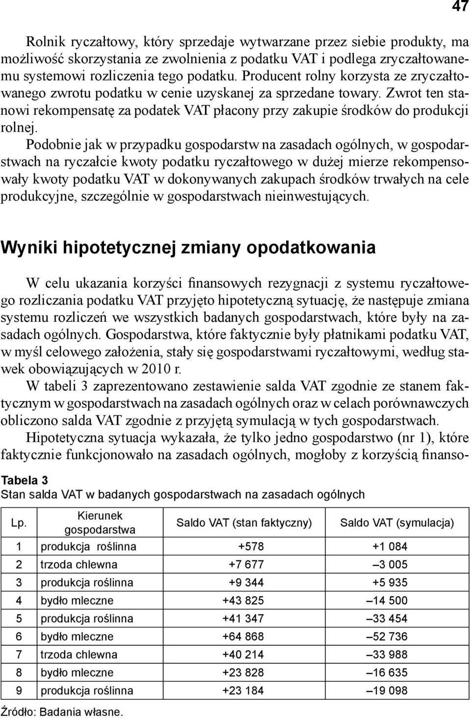 Podobnie jak w przypadku gospodarstw na zasadach ogólnych, w gospodarstwach na ryczałcie kwoty podatku ryczałtowego w dużej mierze rekompensowały kwoty podatku VAT w dokonywanych zakupach środków