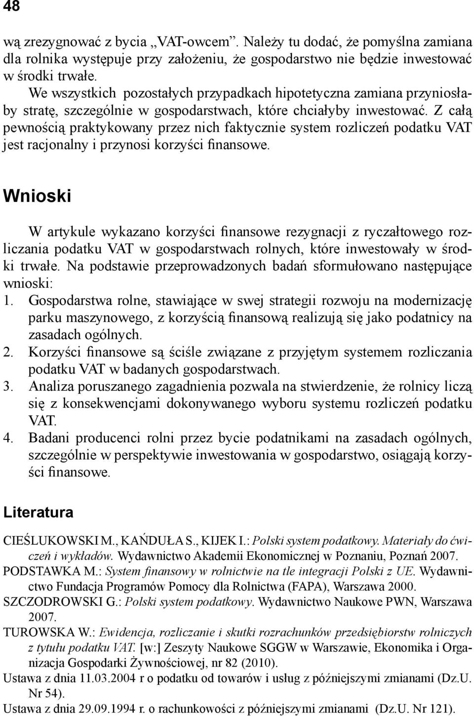 Z całą pewnością praktykowany przez nich faktycznie system rozliczeń podatku VAT jest racjonalny i przynosi korzyści finansowe.