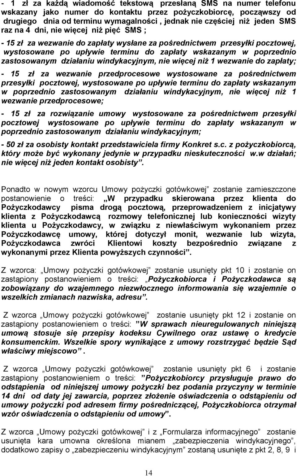 zastosowanym działaniu windykacyjnym, nie więcej niż 1 wezwanie do zapłaty; - 15 zł za wezwanie przedprocesowe wystosowane za pośrednictwem przesyłki pocztowej, wystosowane po upływie terminu do