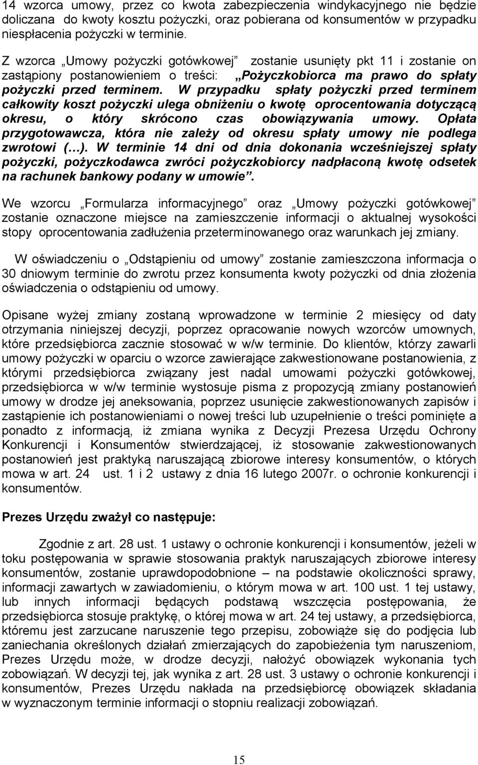 W przypadku spłaty pożyczki przed terminem całkowity koszt pożyczki ulega obniżeniu o kwotę oprocentowania dotyczącą okresu, o który skrócono czas obowiązywania umowy.