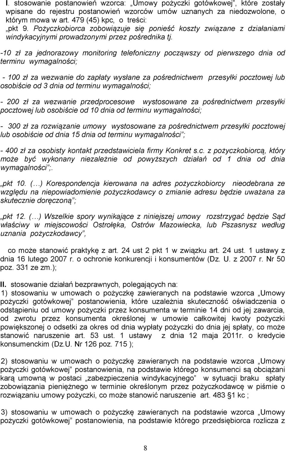 -10 zł za jednorazowy monitoring telefoniczny począwszy od pierwszego dnia od terminu wymagalności; - 100 zł za wezwanie do zapłaty wysłane za pośrednictwem przesyłki pocztowej lub osobiście od 3