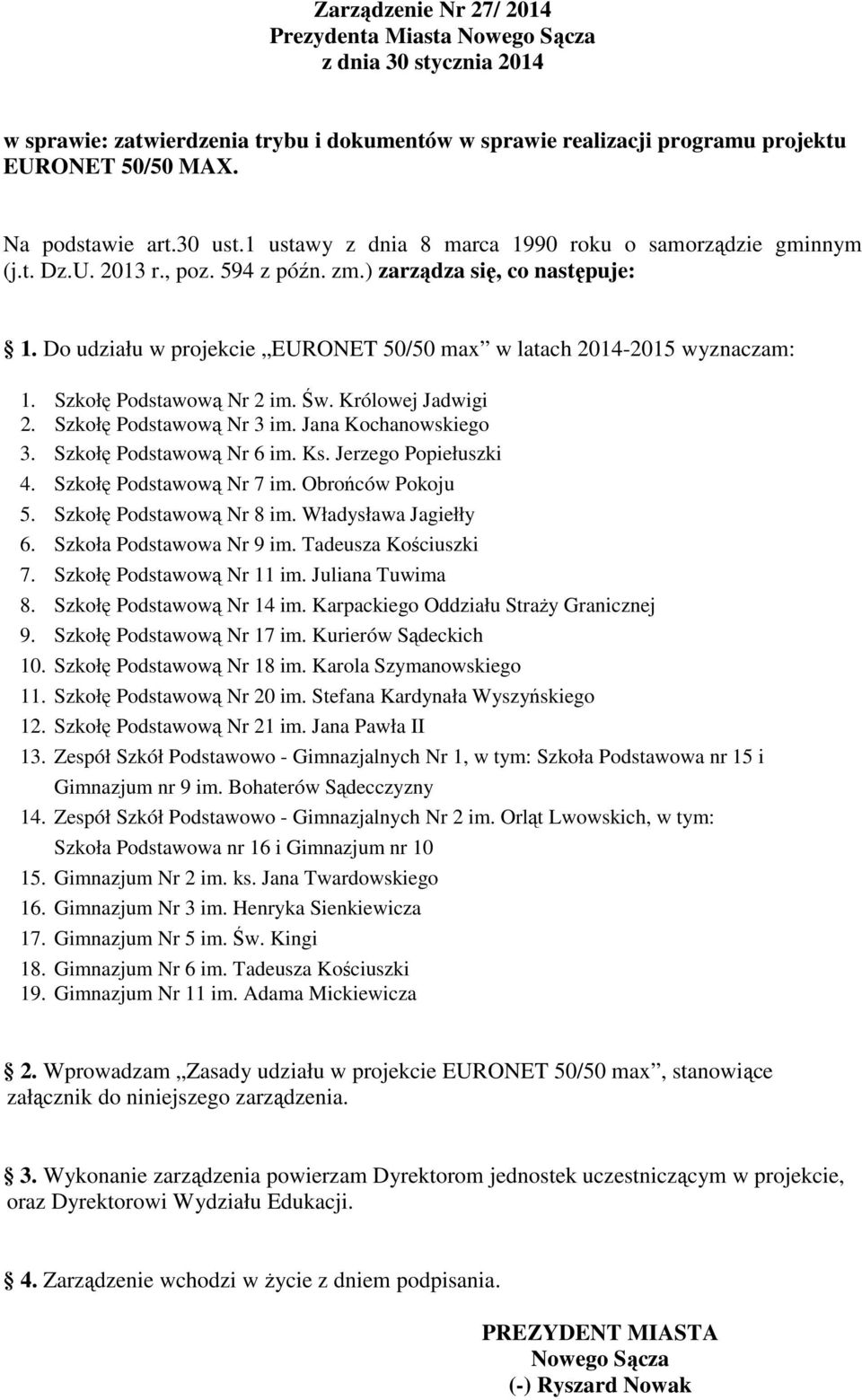 Do udziału w projekcie EURONET 50/50 max w latach 2014-2015 wyznaczam: 1. Szkołę Podstawową Nr 2 im. Św. Królowej Jadwigi 2. Szkołę Podstawową Nr 3 im. Jana Kochanowskiego 3.