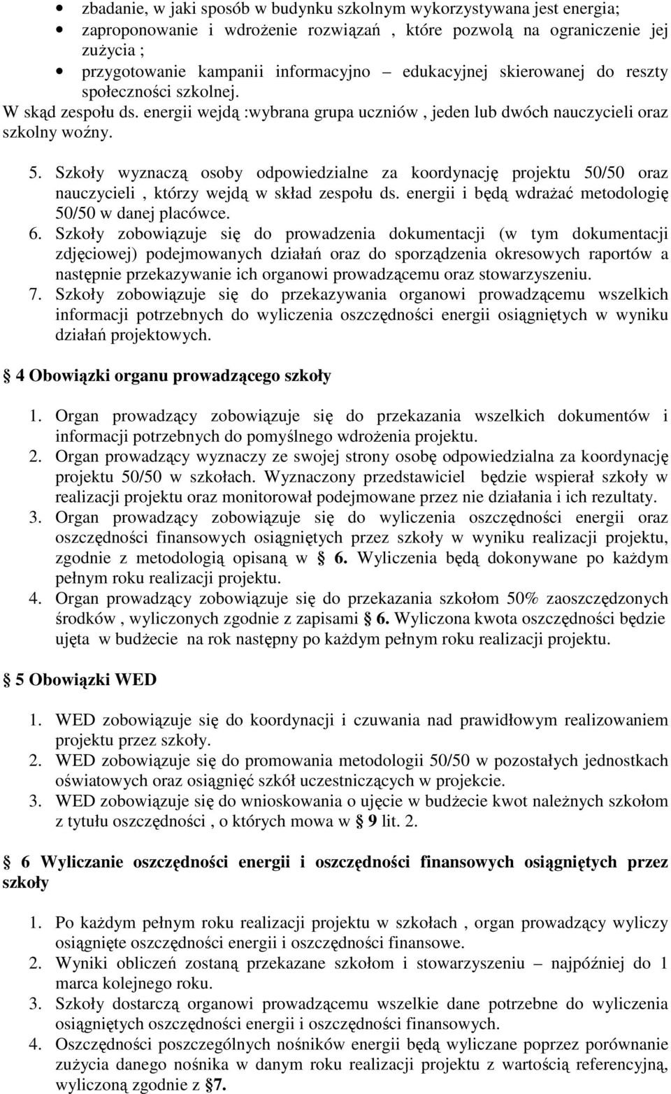 Szkoły wyznaczą osoby odpowiedzialne za koordynację projektu 50/50 oraz nauczycieli, którzy wejdą w skład zespołu ds. energii i będą wdraŝać metodologię 50/50 w danej placówce. 6.