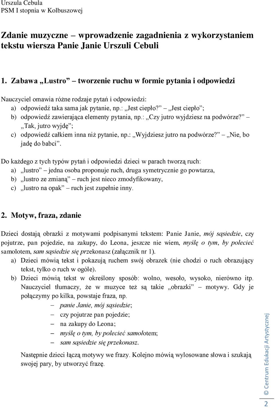 Jest ciepło ; b) odpowiedź zawierająca elementy pytania, np.: Czy jutro wyjdziesz na podwórze? Tak, jutro wyjdę ; c) odpowiedź całkiem inna niż pytanie, np.: Wyjdziesz jutro na podwórze?